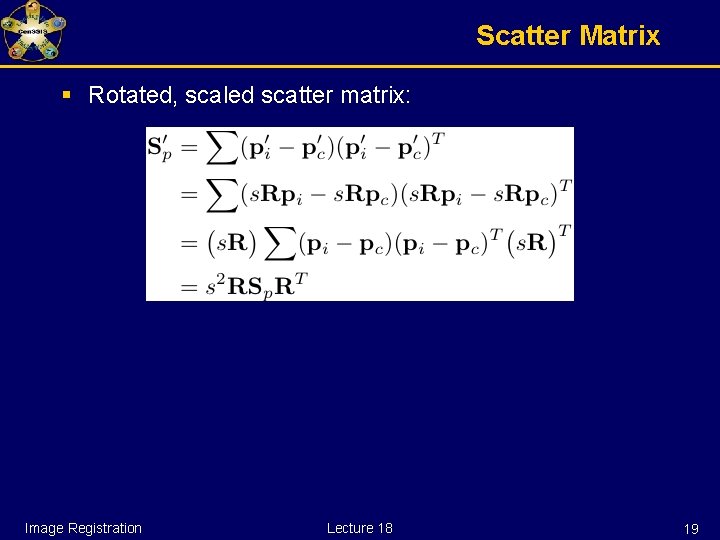 Scatter Matrix § Rotated, scaled scatter matrix: Image Registration Lecture 18 19 