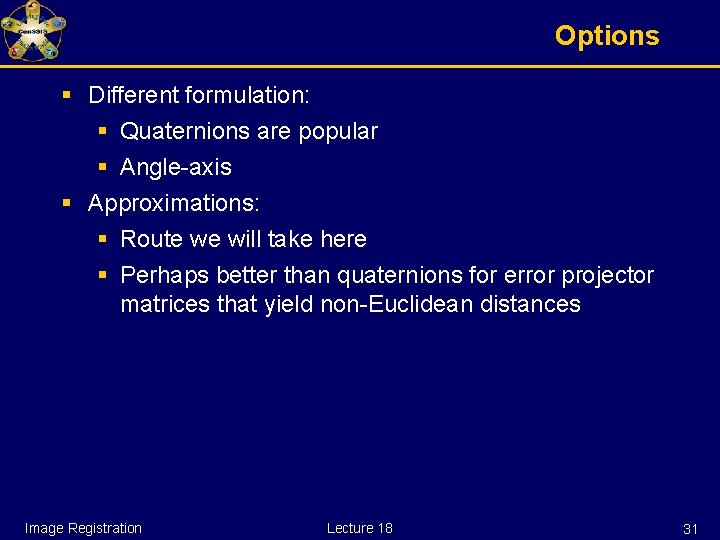 Options § Different formulation: § Quaternions are popular § Angle-axis § Approximations: § Route