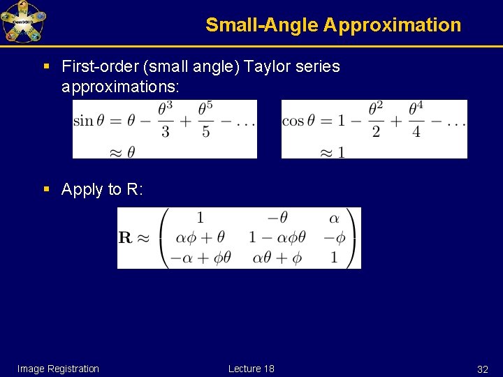 Small-Angle Approximation § First-order (small angle) Taylor series approximations: § Apply to R: Image