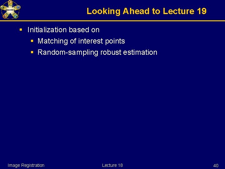 Looking Ahead to Lecture 19 § Initialization based on § Matching of interest points