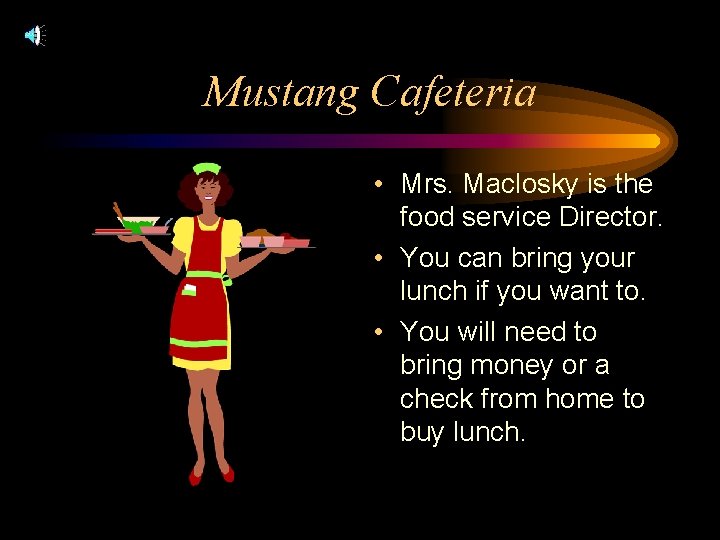 Mustang Cafeteria • Mrs. Maclosky is the food service Director. • You can bring