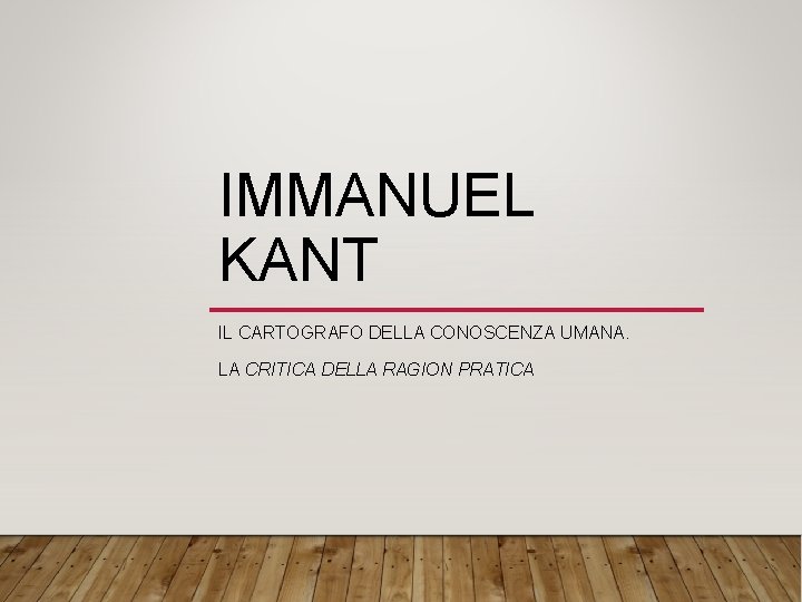 IMMANUEL KANT IL CARTOGRAFO DELLA CONOSCENZA UMANA. LA CRITICA DELLA RAGION PRATICA 