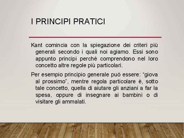 I PRINCIPI PRATICI Kant comincia con la spiegazione dei criteri più generali secondo i