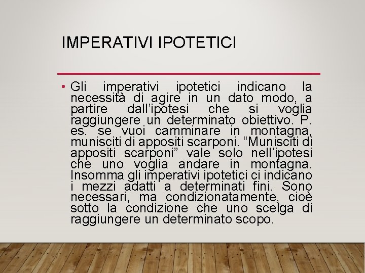 IMPERATIVI IPOTETICI • Gli imperativi ipotetici indicano la necessità di agire in un dato