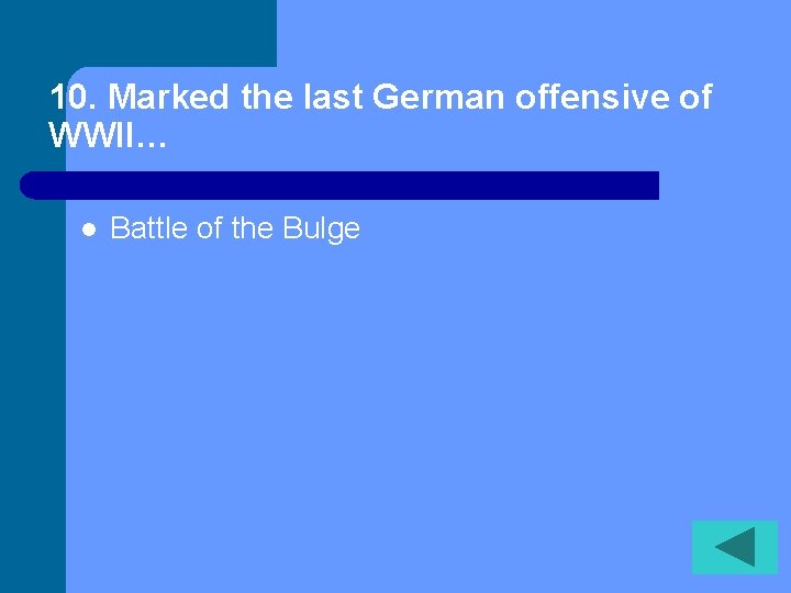 10. Marked the last German offensive of WWII… l Battle of the Bulge 
