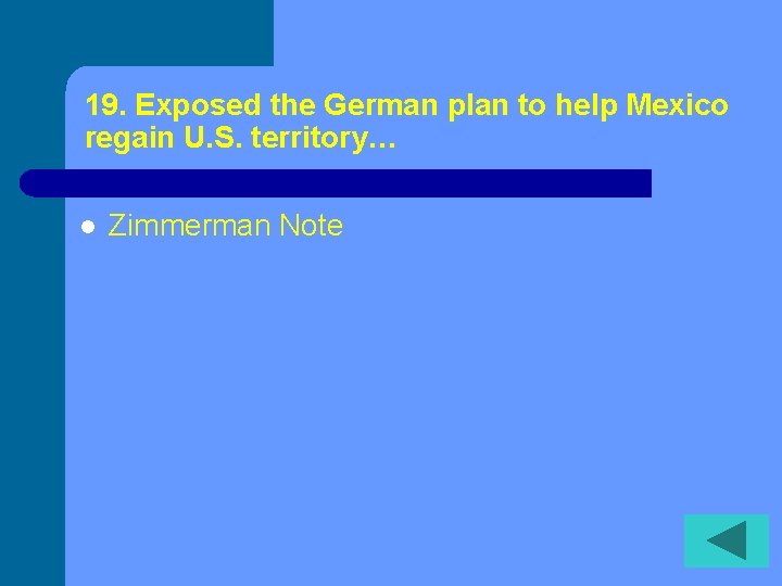 19. Exposed the German plan to help Mexico regain U. S. territory… l Zimmerman