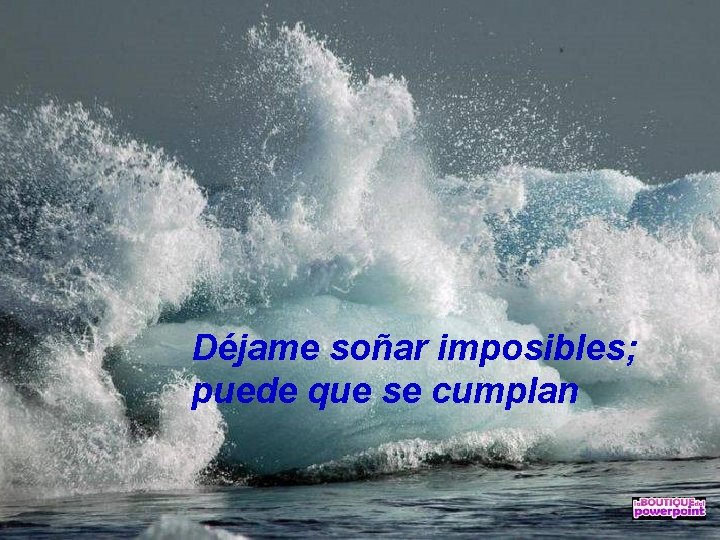 Déjame soñar imposibles; puede que se cumplan 