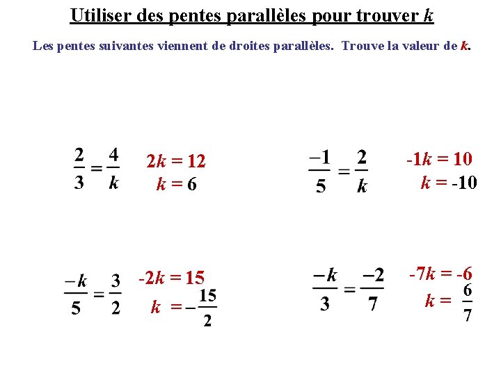 Utiliser des pentes parallèles pour trouver k Les pentes suivantes viennent de droites parallèles.