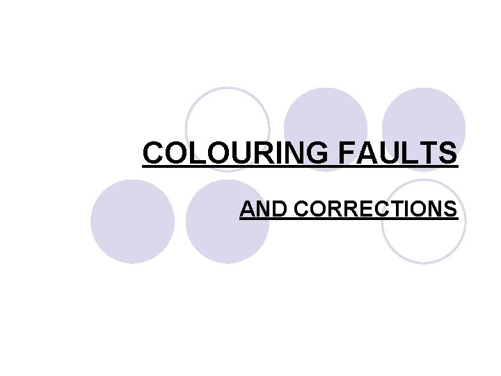 COLOURING FAULTS AND CORRECTIONS 