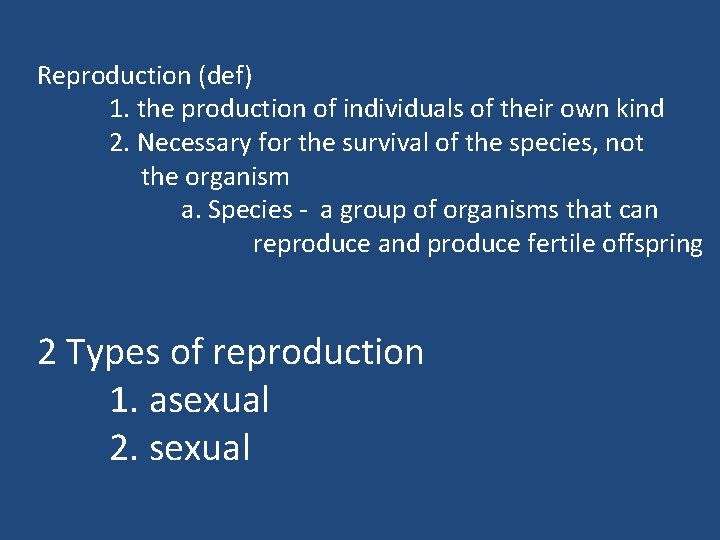 Reproduction (def) 1. the production of individuals of their own kind 2. Necessary for