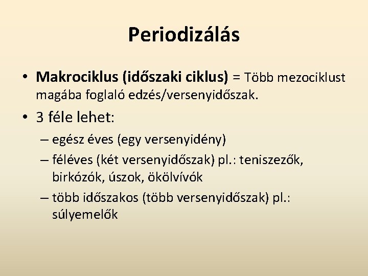 Periodizálás • Makrociklus (időszaki ciklus) = Több mezociklust magába foglaló edzés/versenyidőszak. • 3 féle