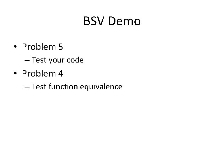BSV Demo • Problem 5 – Test your code • Problem 4 – Test