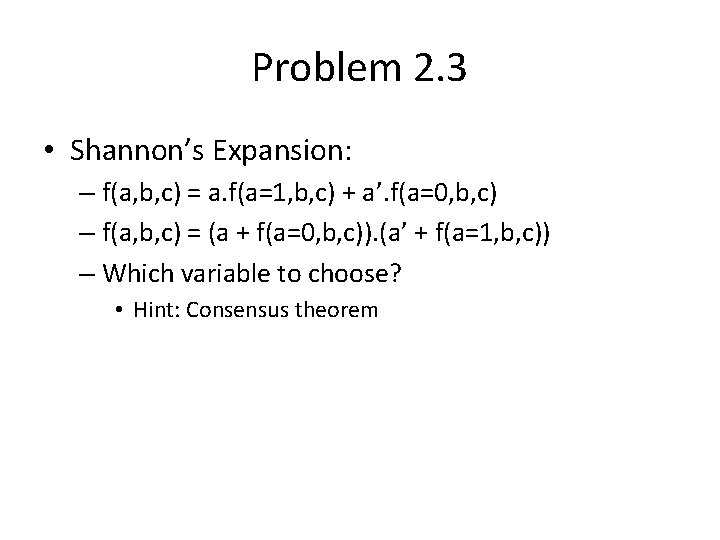 Problem 2. 3 • Shannon’s Expansion: – f(a, b, c) = a. f(a=1, b,