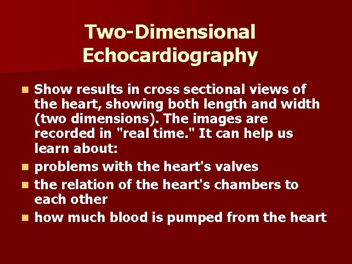 Two-Dimensional Echocardiography Show results in cross sectional views of the heart, showing both length