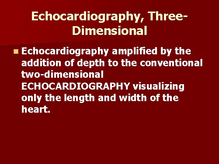 Echocardiography, Three. Dimensional n Echocardiography amplified by the addition of depth to the conventional