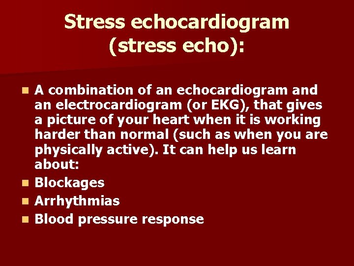 Stress echocardiogram (stress echo): n n A combination of an echocardiogram and an electrocardiogram