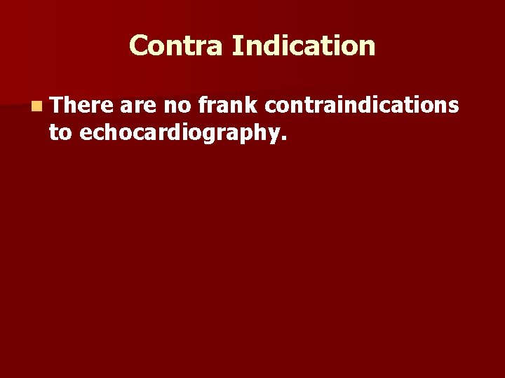 Contra Indication n There are no frank contraindications to echocardiography. 