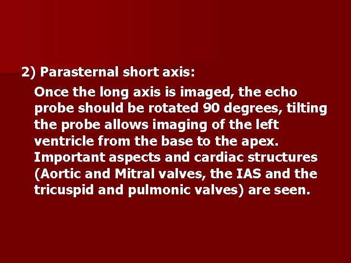 2) Parasternal short axis: Once the long axis is imaged, the echo probe should