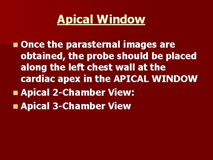 Apical Window n Once the parasternal images are obtained, the probe should be placed