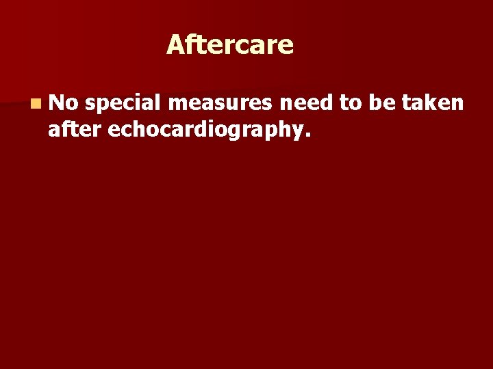 Aftercare n No special measures need to be taken after echocardiography. 