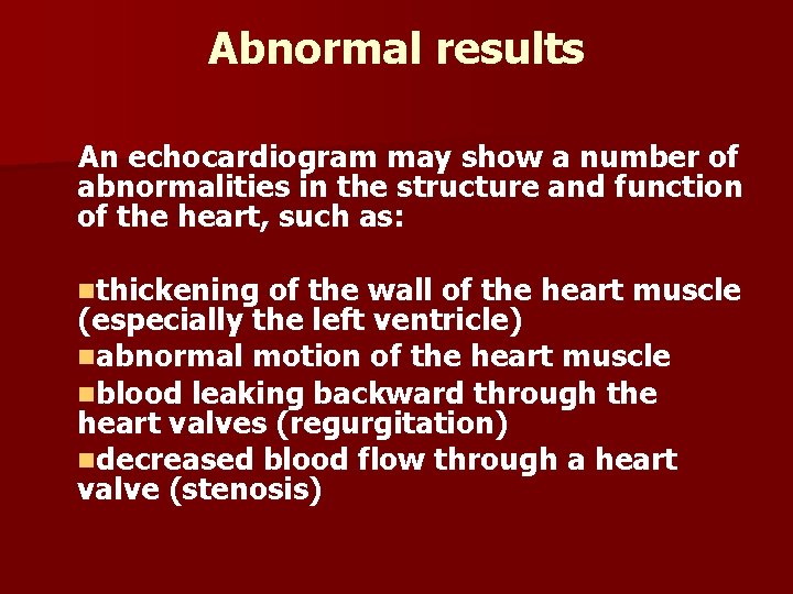 Abnormal results An echocardiogram may show a number of abnormalities in the structure and