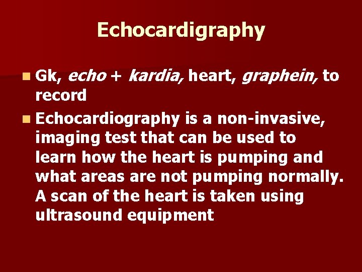 Echocardigraphy n Gk, echo + kardia, heart, graphein, to record n Echocardiography is a
