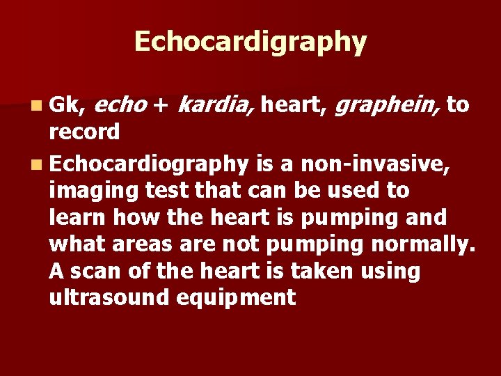 Echocardigraphy n Gk, echo + kardia, heart, graphein, to record n Echocardiography is a