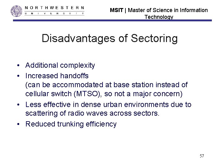 MSIT | Master of Science in Information Technology Disadvantages of Sectoring • Additional complexity MSIT | Master of Science in Information Technology Disadvantages of Sectoring • Additional complexity
