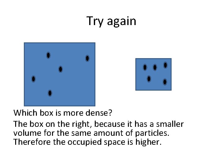 Try again Which box is more dense? The box on the right, because it