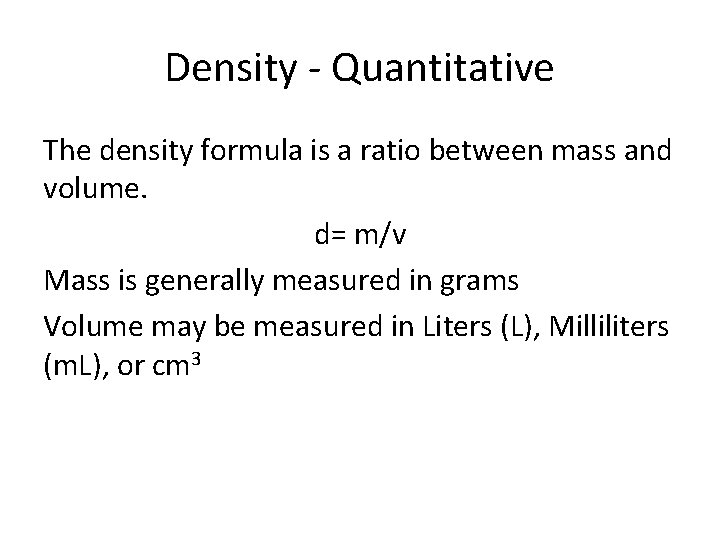 Density - Quantitative The density formula is a ratio between mass and volume. d=