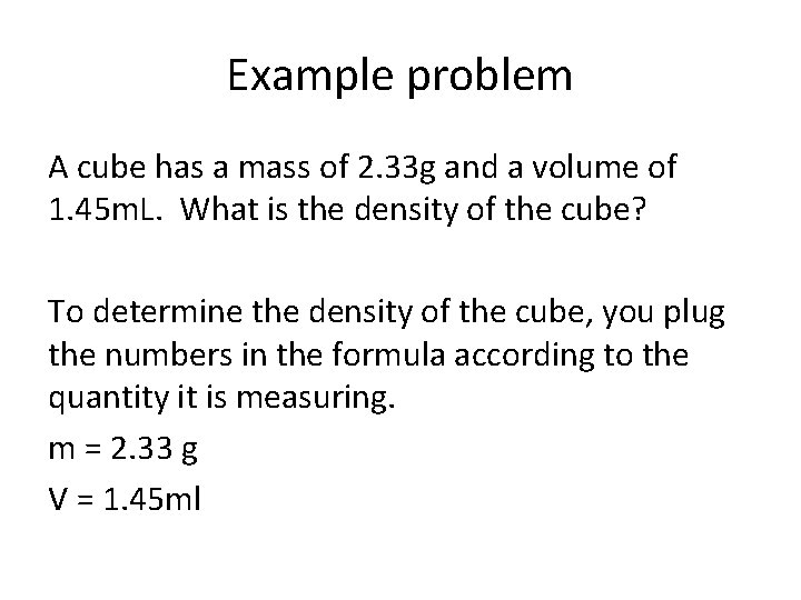 Example problem A cube has a mass of 2. 33 g and a volume
