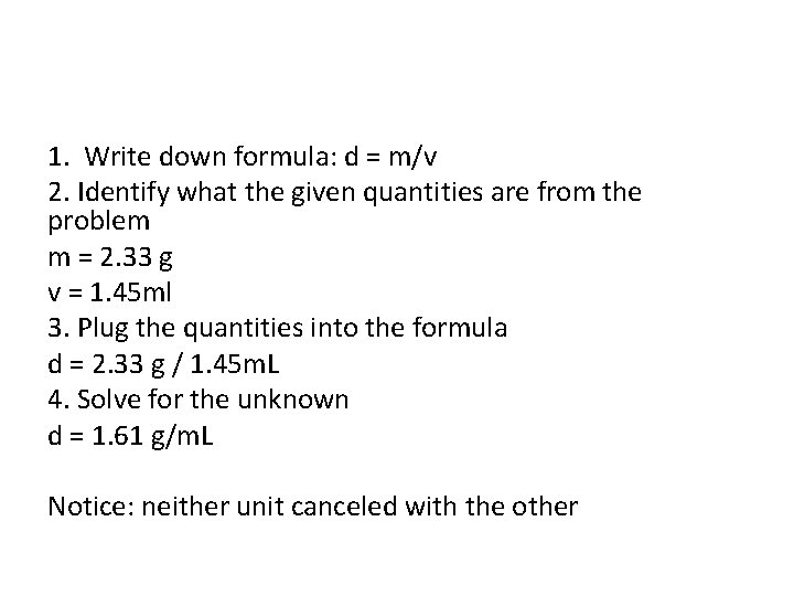 1. Write down formula: d = m/v 2. Identify what the given quantities are