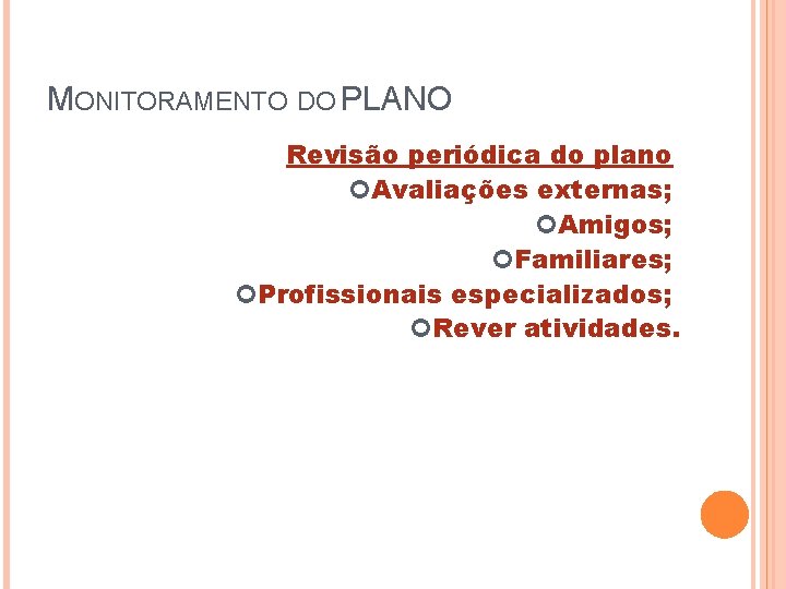 MONITORAMENTO DO PLANO Revisão periódica do plano Avaliações externas; Amigos; Familiares; Profissionais especializados; Rever