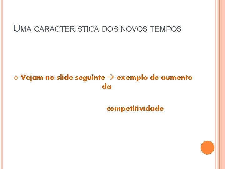 UMA CARACTERÍSTICA DOS NOVOS TEMPOS Vejam no slide seguinte exemplo de aumento da competitividade