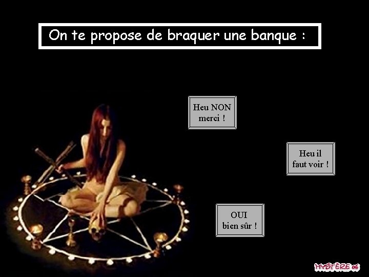 On te propose de braquer une banque : Heu NON merci ! Heu il