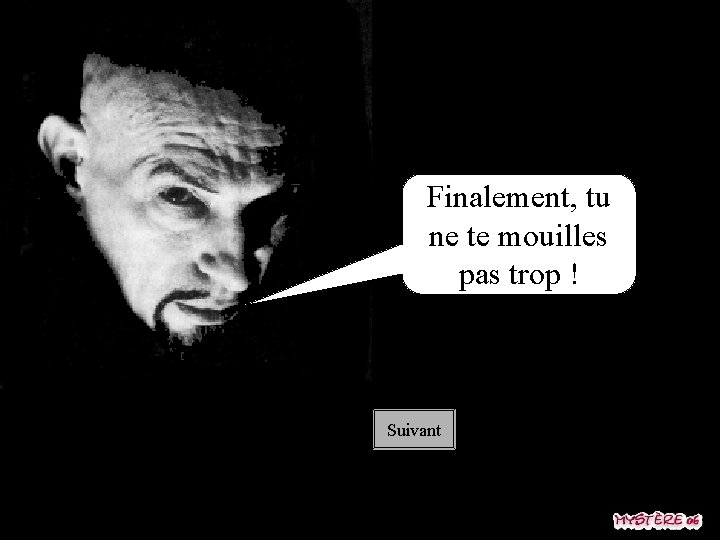 Finalement, tu ne te mouilles pas trop ! Suivant 