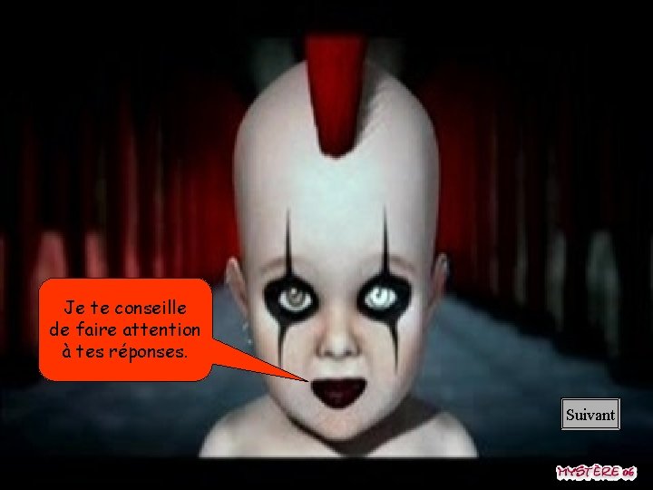 Je te conseille de faire attention à tes réponses. Suivant 