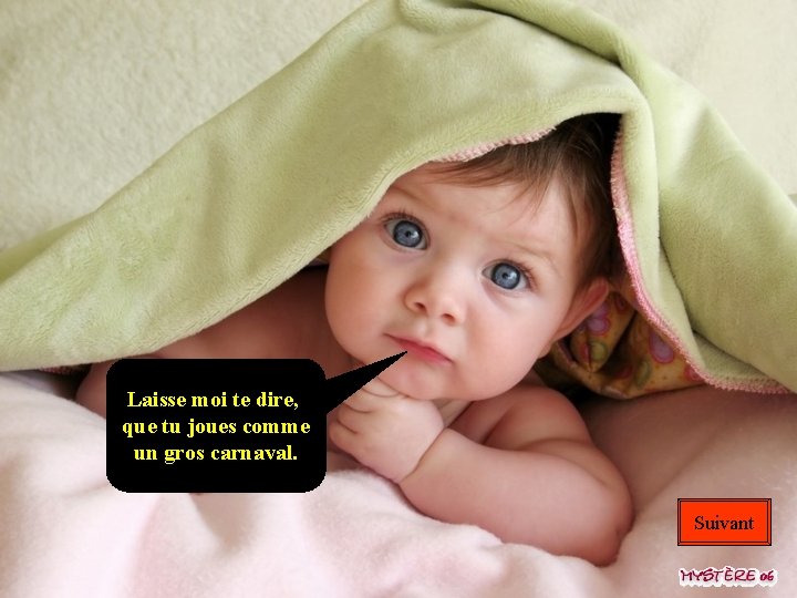 Laisse moi te dire, que tu joues comme un gros carnaval. Suivant 