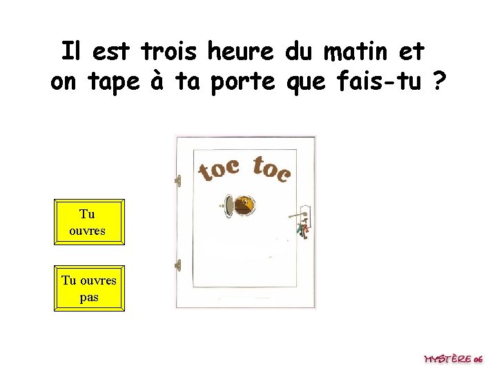 Il est trois heure du matin et on tape à ta porte que fais-tu