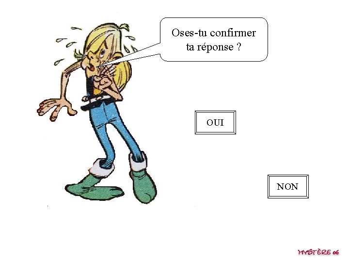 Oses-tu confirmer ta réponse ? OUI NON 