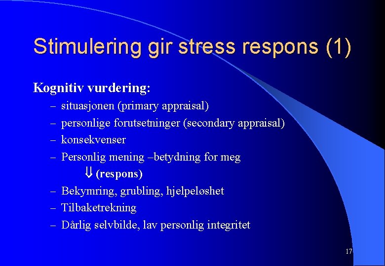 Stimulering gir stress respons (1) Kognitiv vurdering: – situasjonen (primary appraisal) – personlige forutsetninger