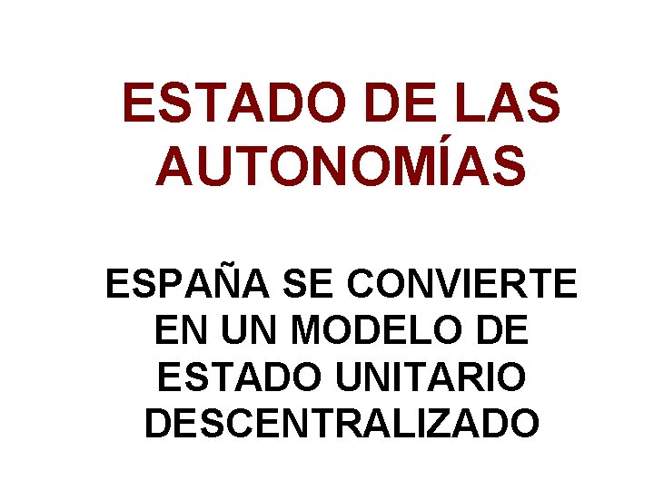 ESTADO DE LAS AUTONOMÍAS ESPAÑA SE CONVIERTE EN UN MODELO DE ESTADO UNITARIO DESCENTRALIZADO