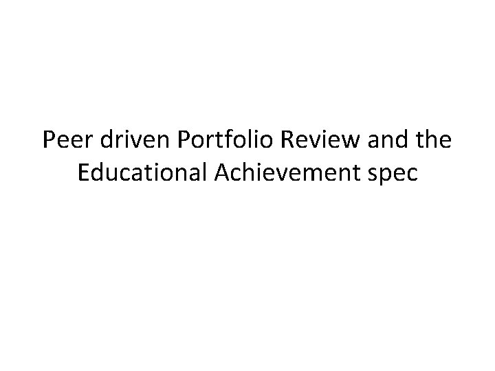 Peer driven Portfolio Review and the Educational Achievement spec 