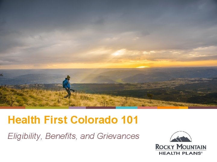Health First Colorado 101 Eligibility, Benefits, and Grievances 