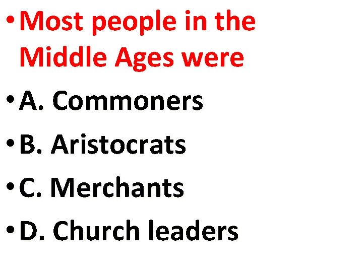  • Most people in the Middle Ages were • A. Commoners • B.