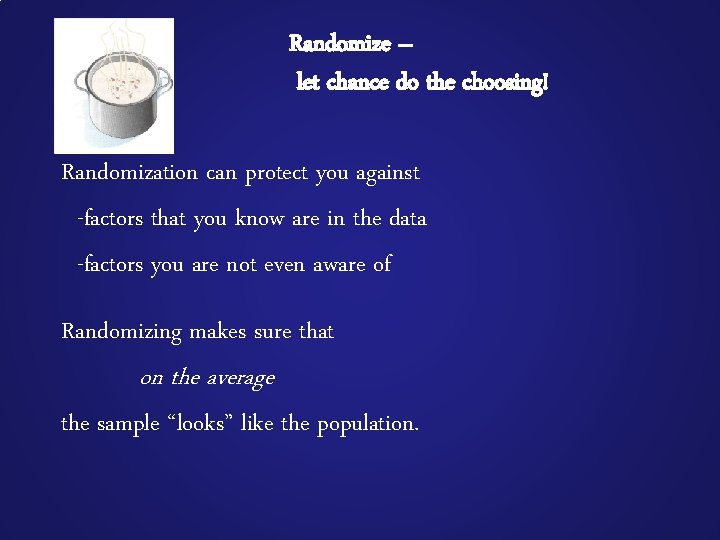 Randomize – let chance do the choosing! Randomization can protect you against -factors that