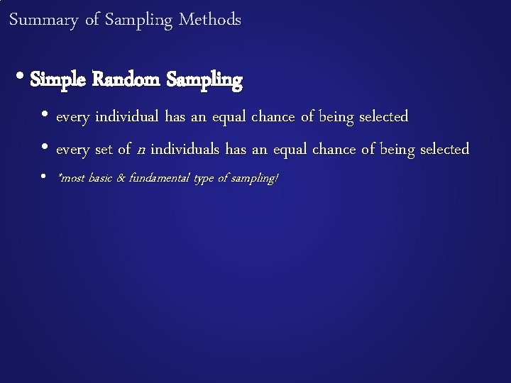 Summary of Sampling Methods • Simple Random Sampling • every individual has an equal