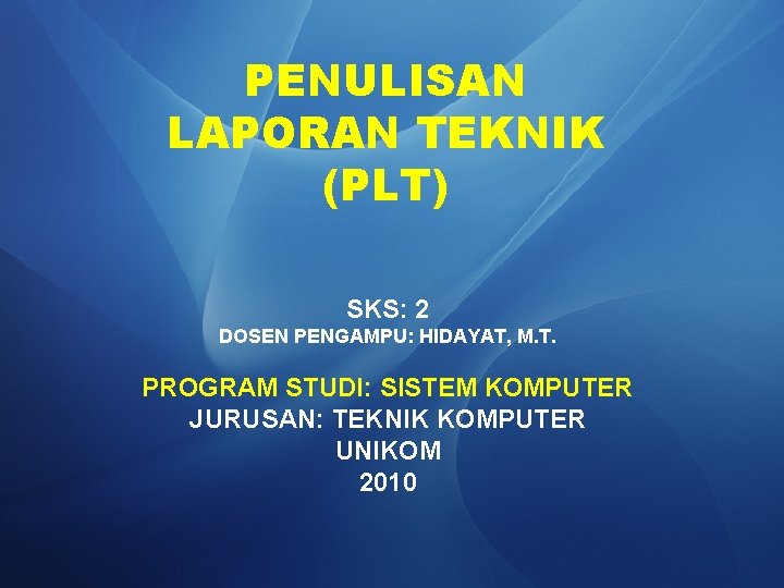 PENULISAN LAPORAN TEKNIK (PLT) SKS: 2 DOSEN PENGAMPU: HIDAYAT, M. T. PROGRAM STUDI: SISTEM