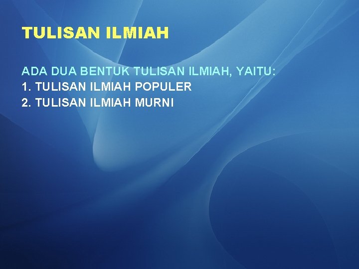 TULISAN ILMIAH ADA DUA BENTUK TULISAN ILMIAH, YAITU: 1. TULISAN ILMIAH POPULER 2. TULISAN