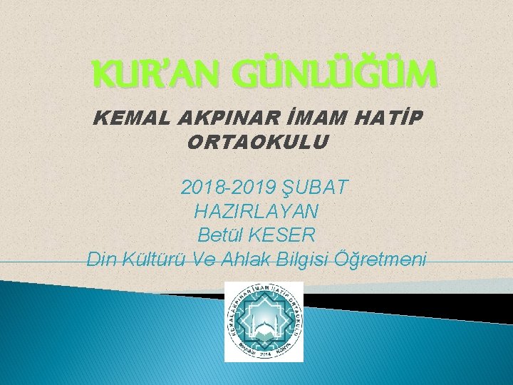 KUR’AN GÜNLÜĞÜM KEMAL AKPINAR İMAM HATİP ORTAOKULU 2018 -2019 ŞUBAT HAZIRLAYAN Betül KESER Din